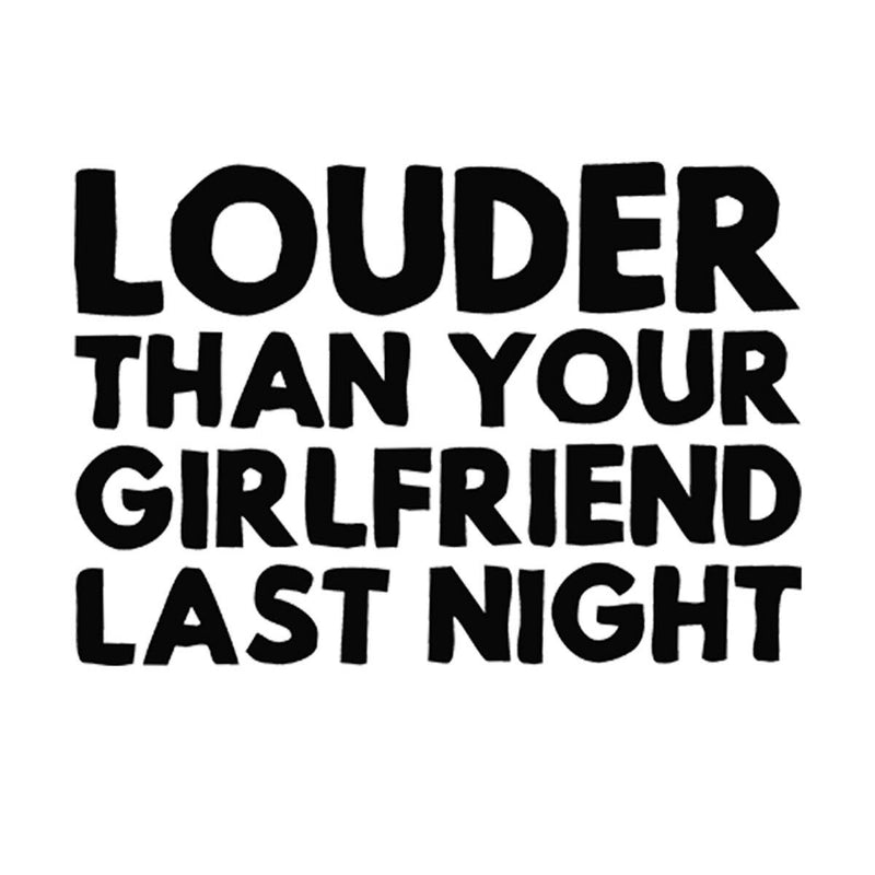 LOUDER THAN YOUR GIRLFRIEND Car Decal Window Laptop Wall Sticker