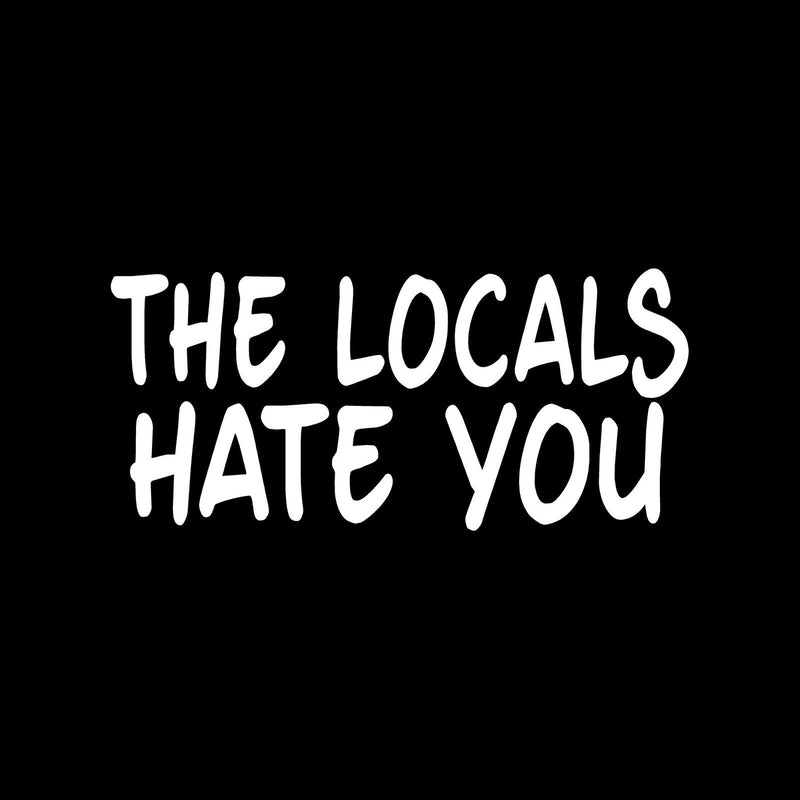 THE LOCALS HATE YOU Sticker Truck Vinyl Decal car surf beach funny tourist ocean