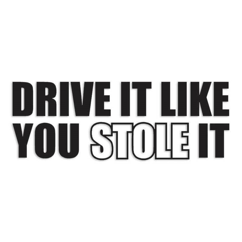 Drive Like You Stole It Decal Sticker