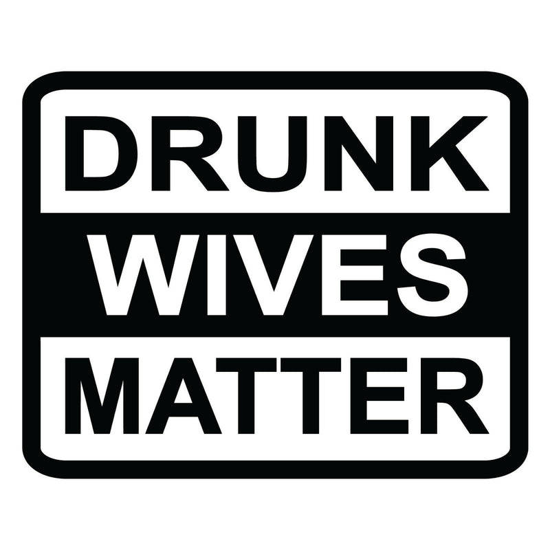 Drunk Wives Matter Vinyl Decal Sticker SUV