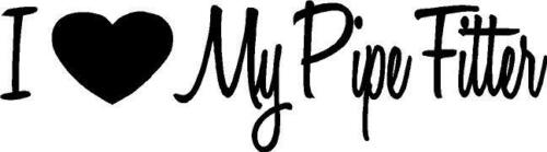 I Love (heart) My Pipe Fitter vinyl decal sticker truck oil & gas pipeline