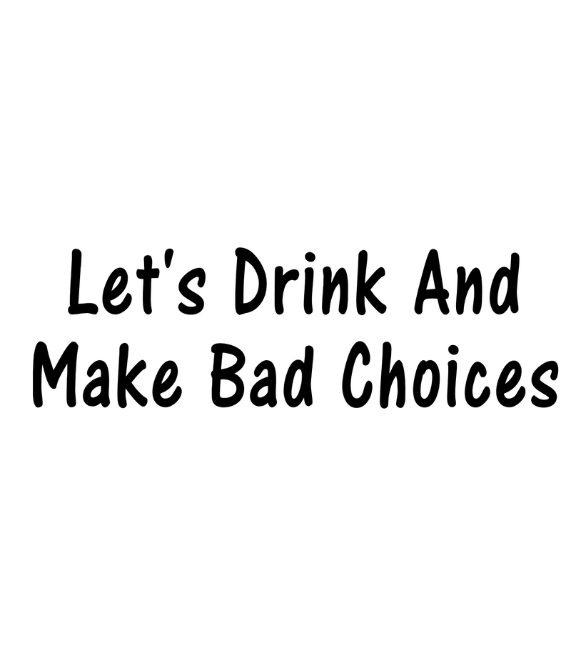 LET'S DRINK AND MAKE BAD CHOICES Sticker Decal college funny alcohol beer gift