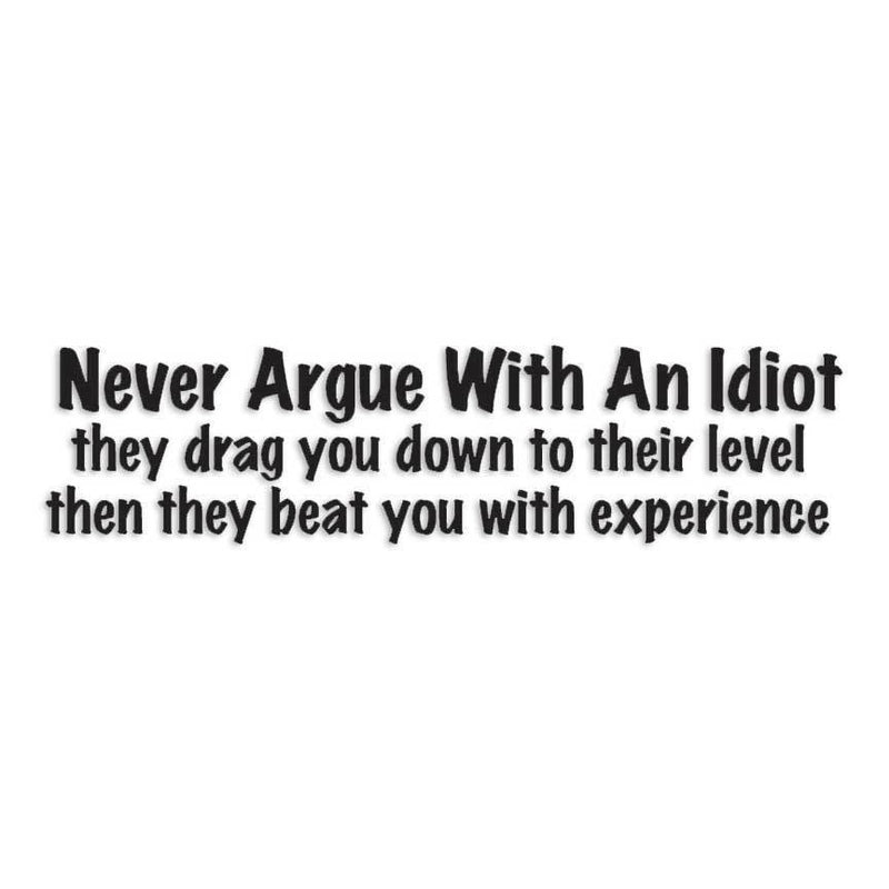 Never Argue With An Idiot Decal Sticker